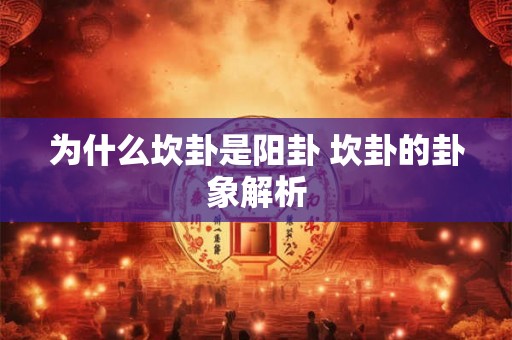 为什么坎卦是阳卦 坎卦的卦象解析