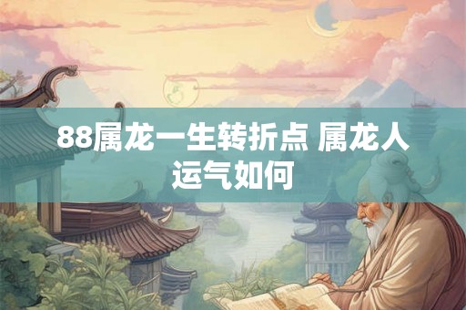 88属龙一生转折点 属龙人运气如何