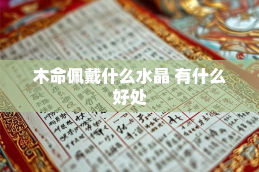 木命佩戴什么水晶 有什么好处