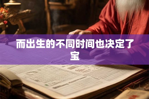 而出生的不同时间也决定了宝 而出生的不同时间也决定了宝