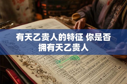 有天乙贵人的特征 你是否拥有天乙贵人
