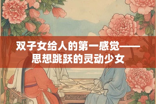 双子女给人的第一感觉——思想跳跃的灵动少女