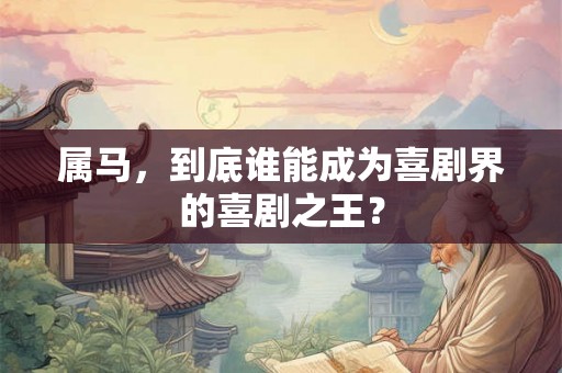属马，到底谁能成为喜剧界的喜剧之王？