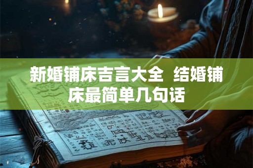 新婚铺床吉言大全  结婚铺床最简单几句话
