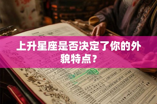 上升星座是否决定了你的外貌特点？