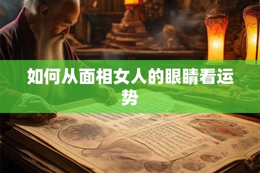 如何从面相女人的眼睛看运势