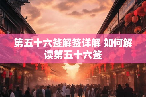 第五十六签解签详解 如何解读第五十六签