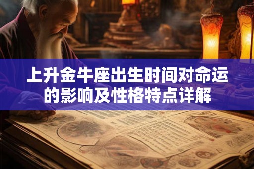 上升金牛座出生时间对命运的影响及性格特点详解