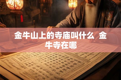 金牛山上的寺庙叫什么  金牛寺在哪