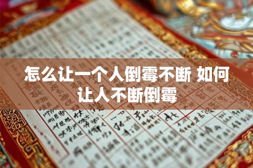 怎么让一个人倒霉不断 如何让人不断倒霉
