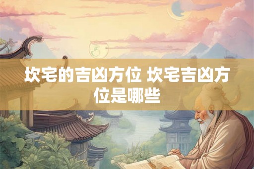坎宅的吉凶方位 坎宅吉凶方位是哪些