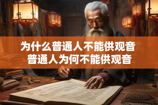 为什么普通人不能供观音 普通人为何不能供观音
