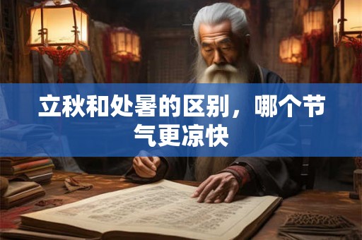 立秋和处暑的区别，哪个节气更凉快
