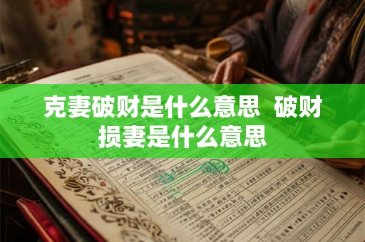 克妻破财是什么意思  破财损妻是什么意思