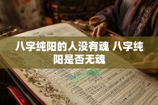 八字纯阳的人没有魂 八字纯阳是否无魂