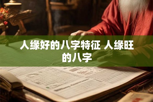 人缘好的八字特征 人缘旺的八字