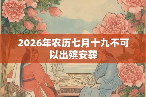 2026年农历七月十九不可以出殡安葬