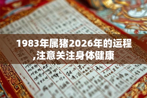 1983年属猪2026年的运程,注意关注身体健康