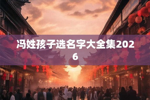 冯姓孩子选名字大全集2026