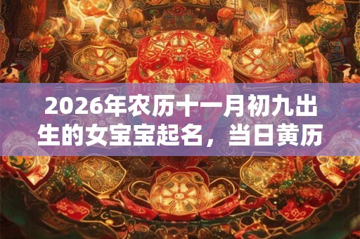 2026年农历十一月初九出生的女宝宝起名，当日黄历如何？