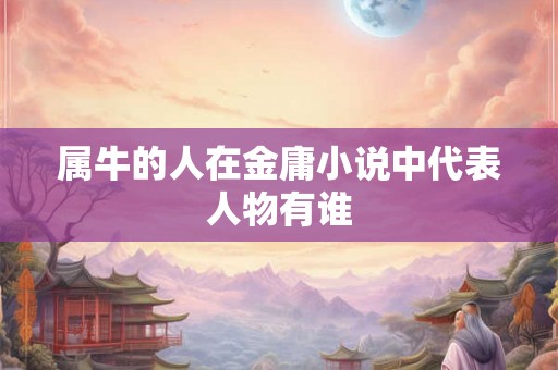 属牛的人在金庸小说中代表人物有谁