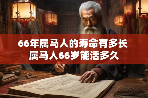66年属马人的寿命有多长 属马人66岁能活多久