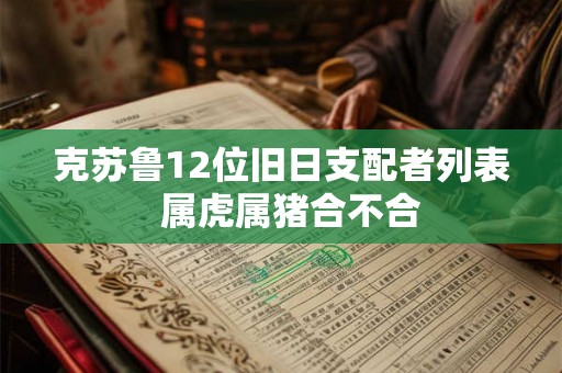 克苏鲁12位旧日支配者列表  属虎属猪合不合