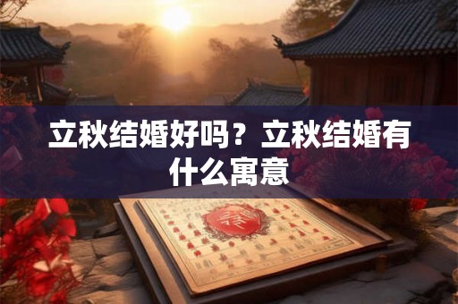 立秋结婚好吗?立秋结婚有什么寓意 立秋结婚好吗?立秋结婚有什么寓意