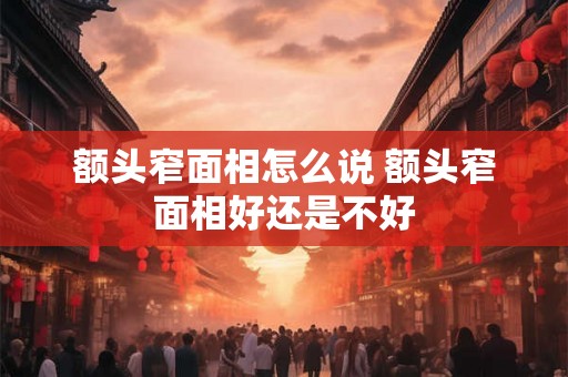 额头窄面相怎么说 额头窄面相好还是不好 额头窄面相怎么说 额头窄面相好还是不好
