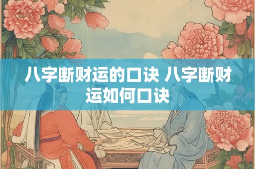 八字断财运的口诀 八字断财运如何口诀