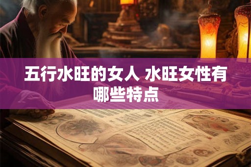 五行水旺的女人 水旺女性有哪些特点