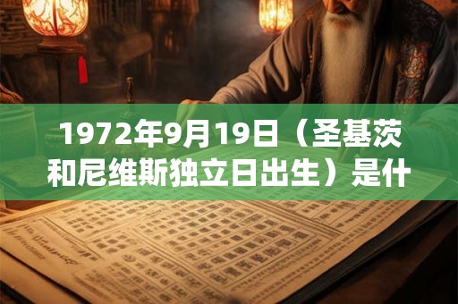 1972年9月19日（圣基茨和尼维斯独立日出生）是什么命_命运如何