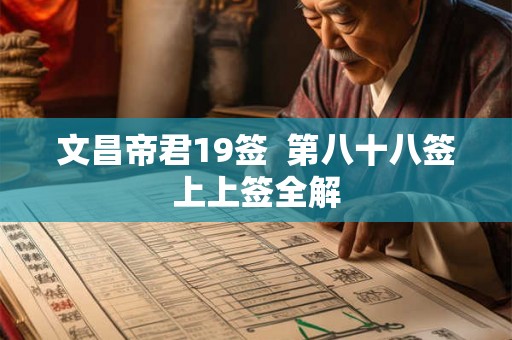 文昌帝君19签 第八十八签上上签全解 文昌帝君19签 第八十八签上上签全解