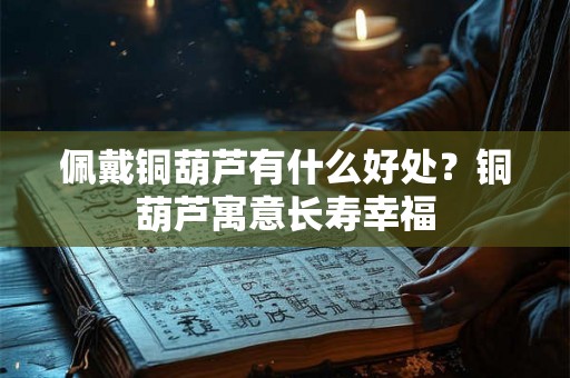 佩戴铜葫芦有什么好处？铜葫芦寓意长寿幸福