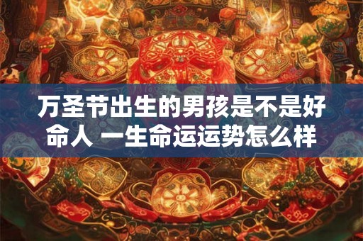 万圣节出生的男孩是不是好命人 一生命运运势怎么样