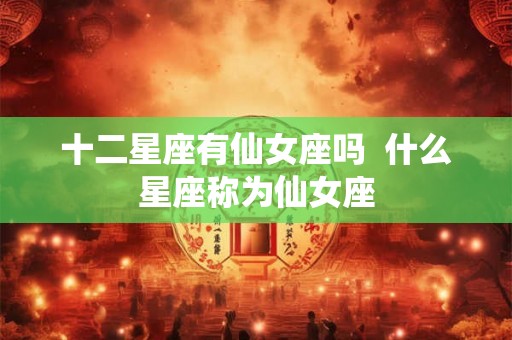 十二星座有仙女座吗  什么星座称为仙女座