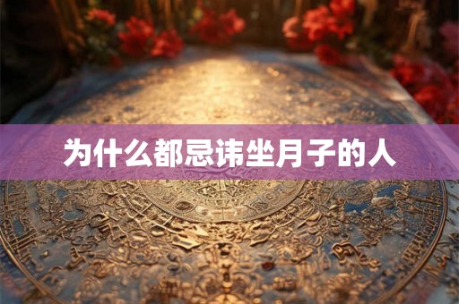 为什么都忌讳坐月子的人