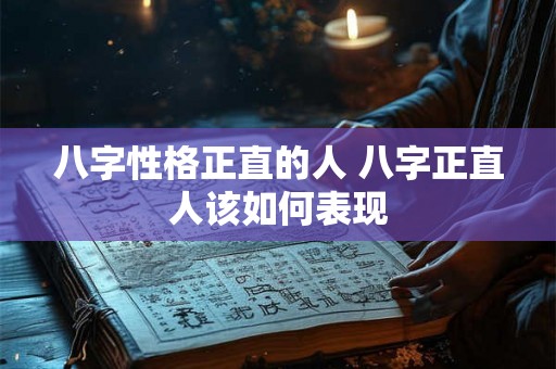 八字性格正直的人 八字正直人该如何表现