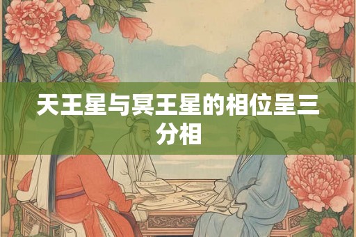 天王星与冥王星的相位呈三分相