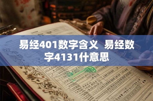 易经401数字含义  易经数字4131什意思