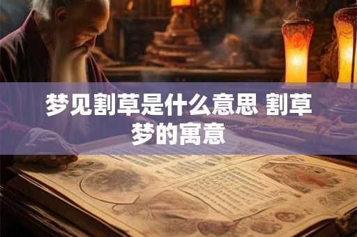 梦见割草是什么意思 割草梦的寓意 梦见割草是什么意思 割草梦的寓意