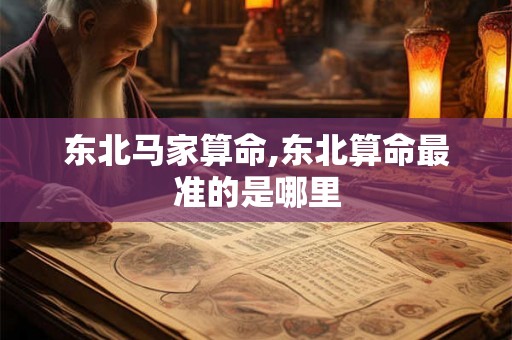 东北马家算命,东北算命最准的是哪里