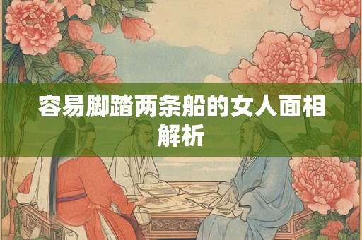 容易脚踏两条船的女人面相解析