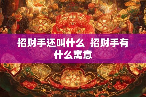 招财手还叫什么  招财手有什么寓意