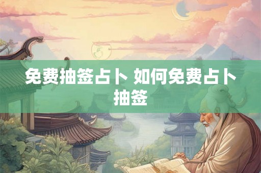 免费抽签占卜 如何免费占卜抽签