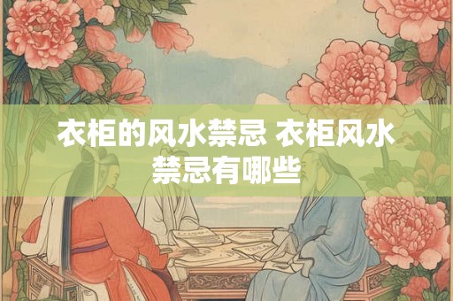 衣柜的风水禁忌 衣柜风水禁忌有哪些