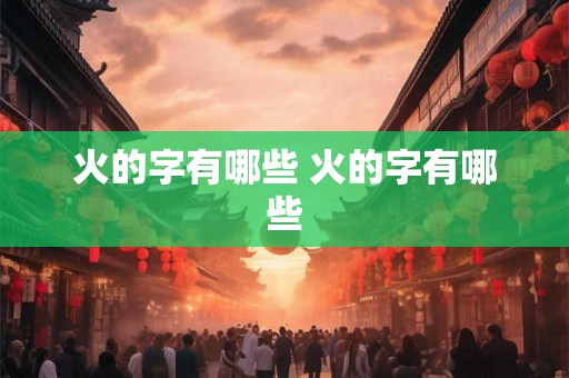 火的字有哪些 火的字有哪些