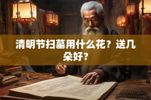 清明节扫墓用什么花？送几朵好？