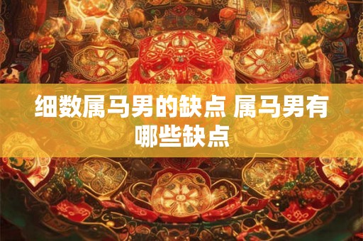 细数属马男的缺点 属马男有哪些缺点