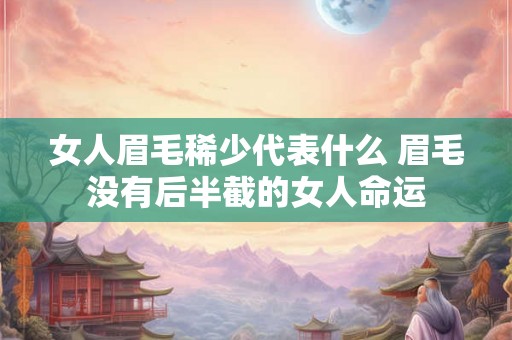 女人眉毛稀少代表什么 眉毛没有后半截的女人命运